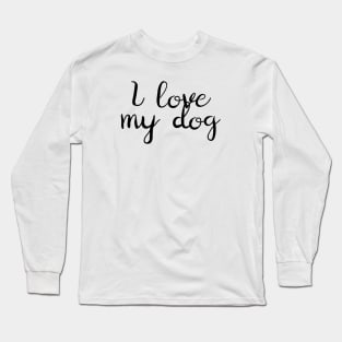 I Love My Dog Long Sleeve T-Shirt